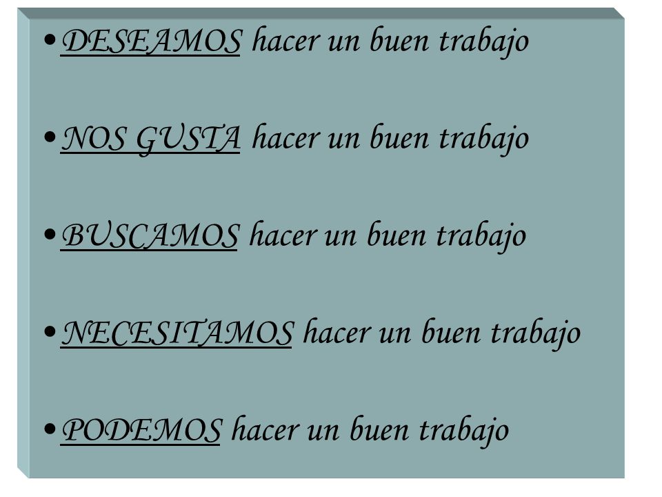 DESEAMOS hacer un buen trabajo NOS GUSTA hacer un buen trabajo