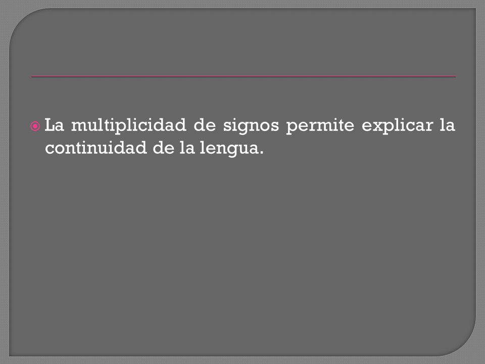La multiplicidad de signos permite explicar la continuidad de la lengua.