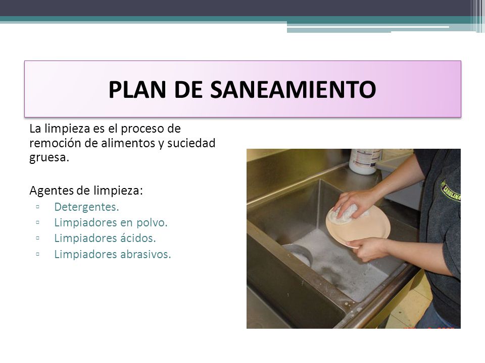 PLAN DE SANEAMIENTO La limpieza es el proceso de remoción de alimentos y suciedad gruesa. Agentes de limpieza: