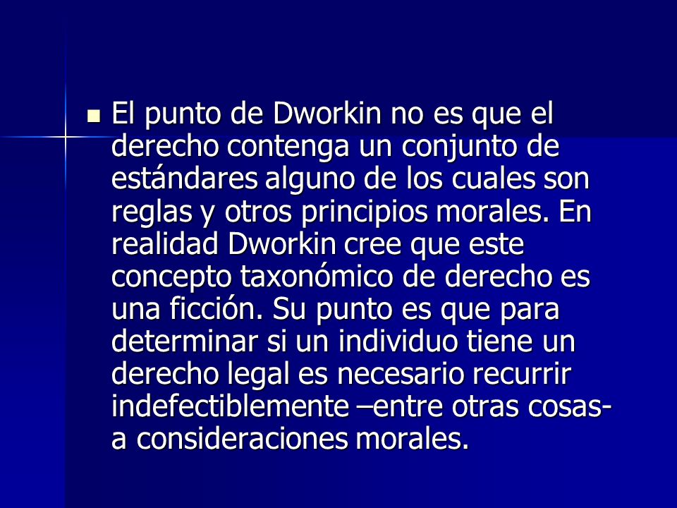 El punto de Dworkin no es que el derecho contenga un conjunto de estándares alguno de los cuales son reglas y otros principios morales.