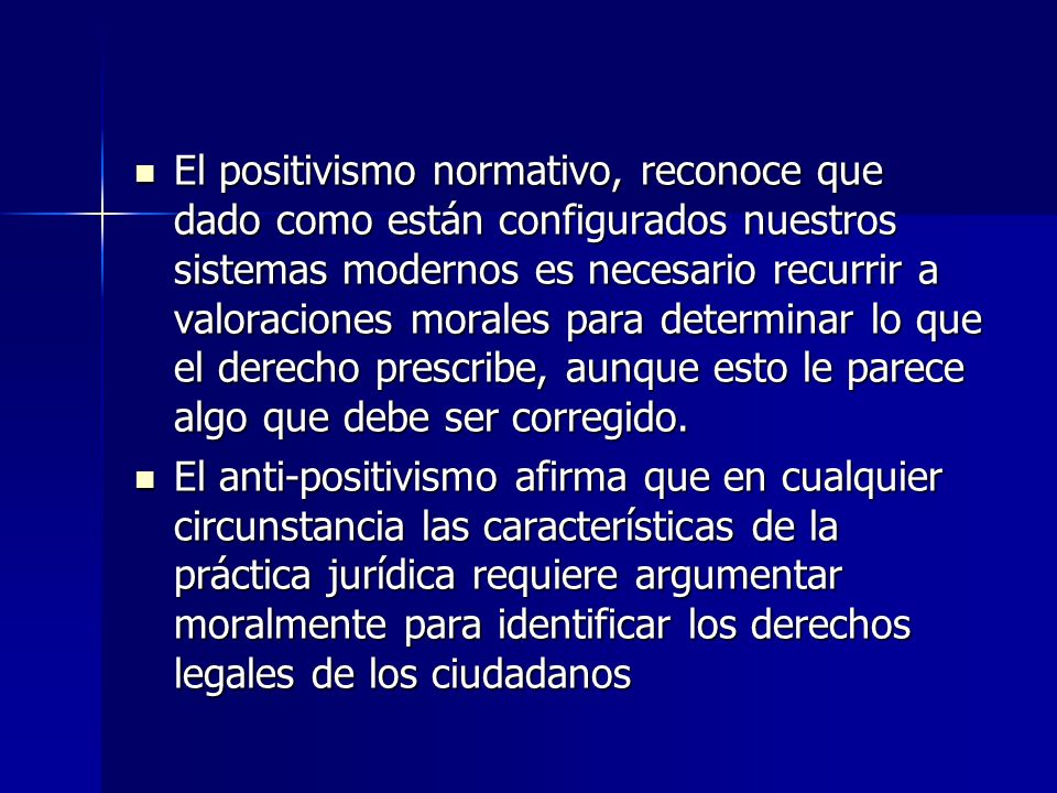 El positivismo normativo, reconoce que dado como están configurados nuestros sistemas modernos es necesario recurrir a valoraciones morales para determinar lo que el derecho prescribe, aunque esto le parece algo que debe ser corregido.