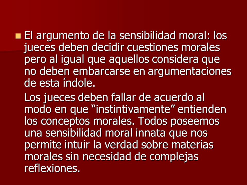 El argumento de la sensibilidad moral: los jueces deben decidir cuestiones morales pero al igual que aquellos considera que no deben embarcarse en argumentaciones de esta índole.