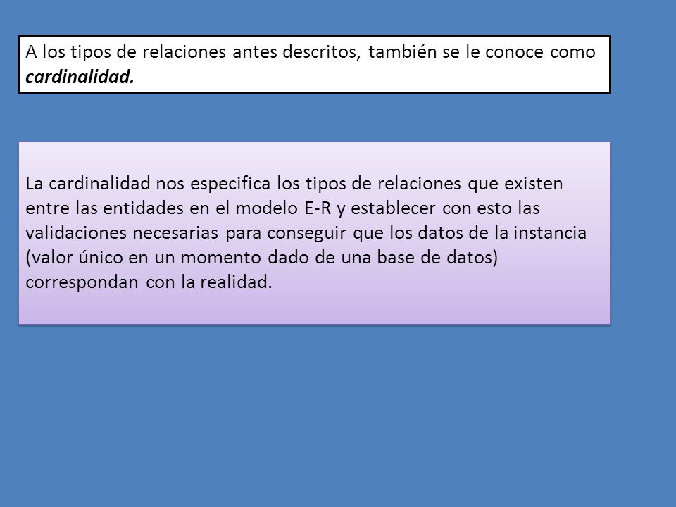 A los tipos de relaciones antes descritos, también se le conoce como cardinalidad.