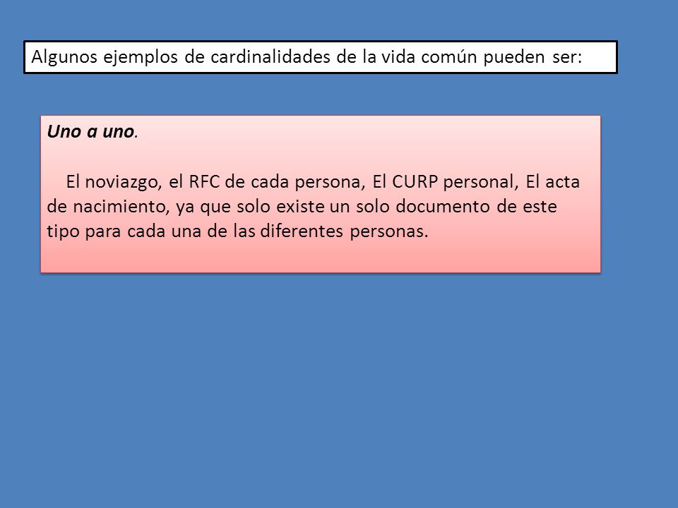 Algunos ejemplos de cardinalidades de la vida común pueden ser: