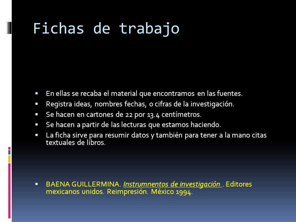 Fichas de trabajo En ellas se recaba el material que encontramos en las fuentes. Registra ideas, nombres fechas, o cifras de la investigación.