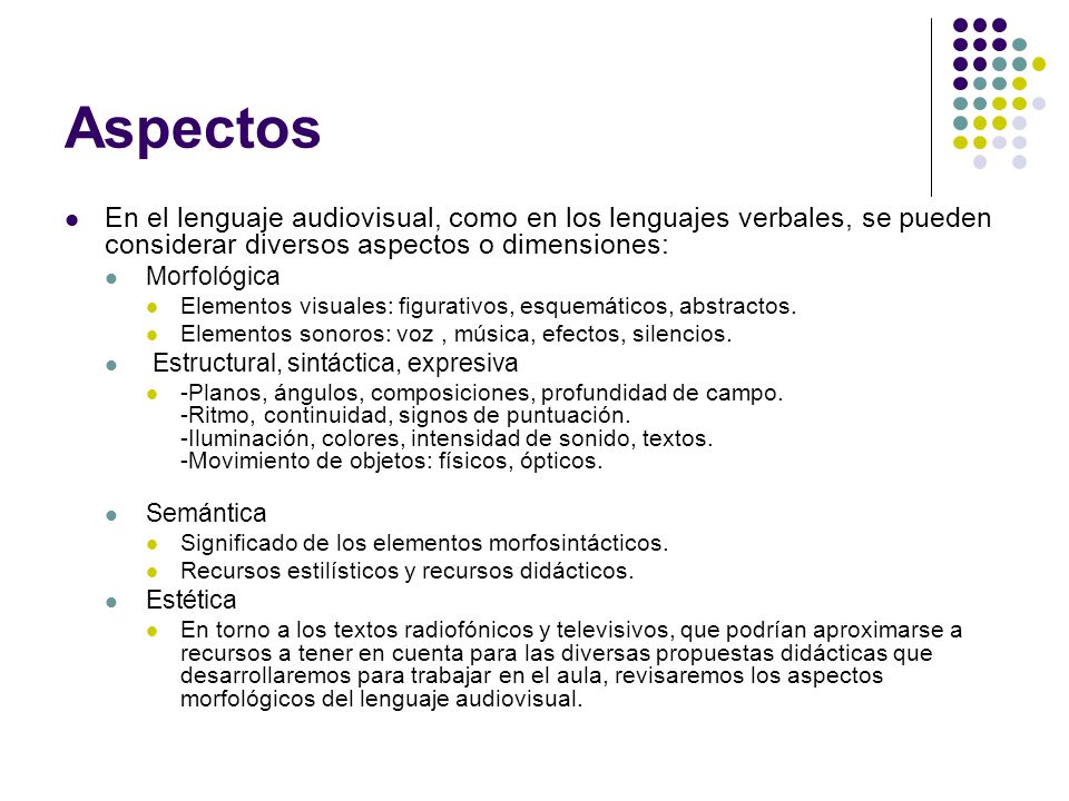 Aspectos En el lenguaje audiovisual, como en los lenguajes verbales, se pueden considerar diversos aspectos o dimensiones: