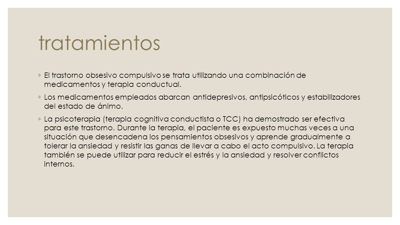 tratamientos El trastorno obsesivo compulsivo se trata utilizando una combinación de medicamentos y terapia conductual.
