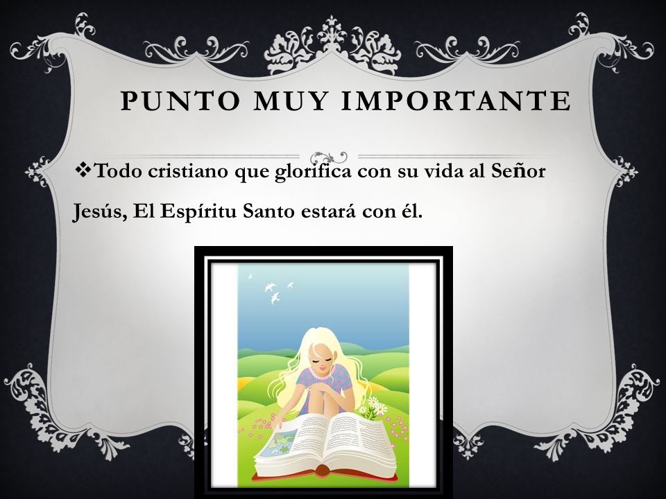 Punto muy Importante Todo cristiano que glorifica con su vida al Señor Jesús, El Espíritu Santo estará con él.