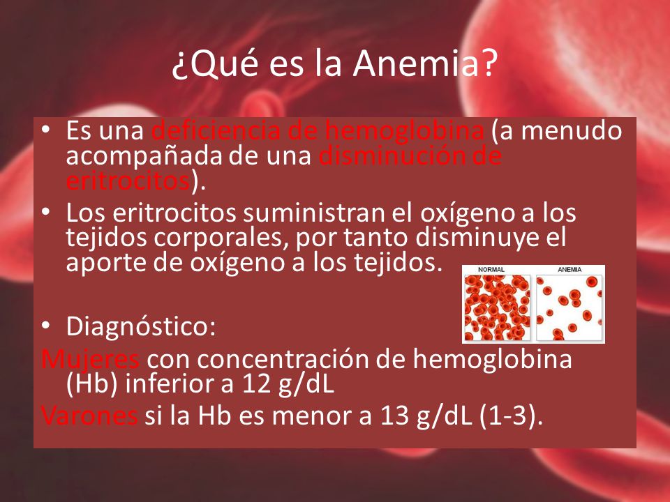 ¿Qué es la Anemia Es una deficiencia de hemoglobina (a menudo acompañada de una disminución de eritrocitos).