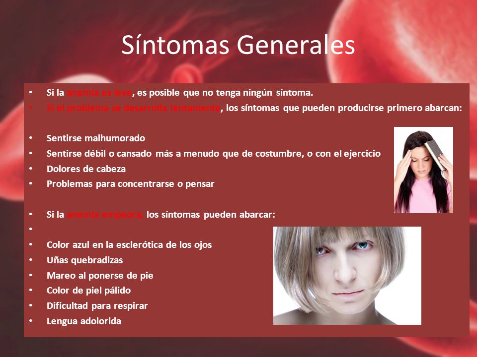 Síntomas Generales Si la anemia es leve, es posible que no tenga ningún síntoma.
