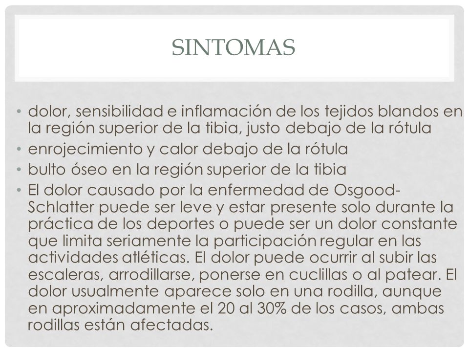 Sintomas dolor, sensibilidad e inflamación de los tejidos blandos en la región superior de la tibia, justo debajo de la rótula.