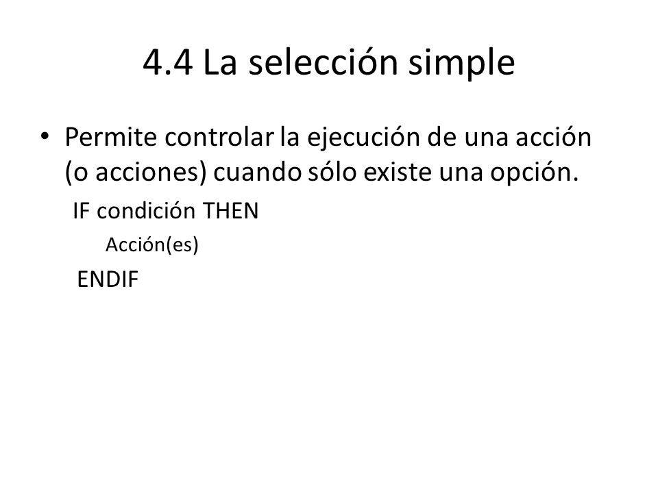 4.4 La selección simple Permite controlar la ejecución de una acción (o acciones) cuando sólo existe una opción.