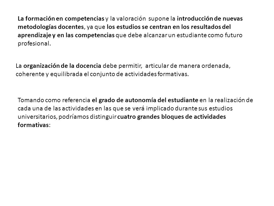 La formación en competencias y la valoración supone la introducción de nuevas metodologías docentes, ya que los estudios se centran en los resultados del aprendizaje y en las competencias que debe alcanzar un estudiante como futuro profesional.