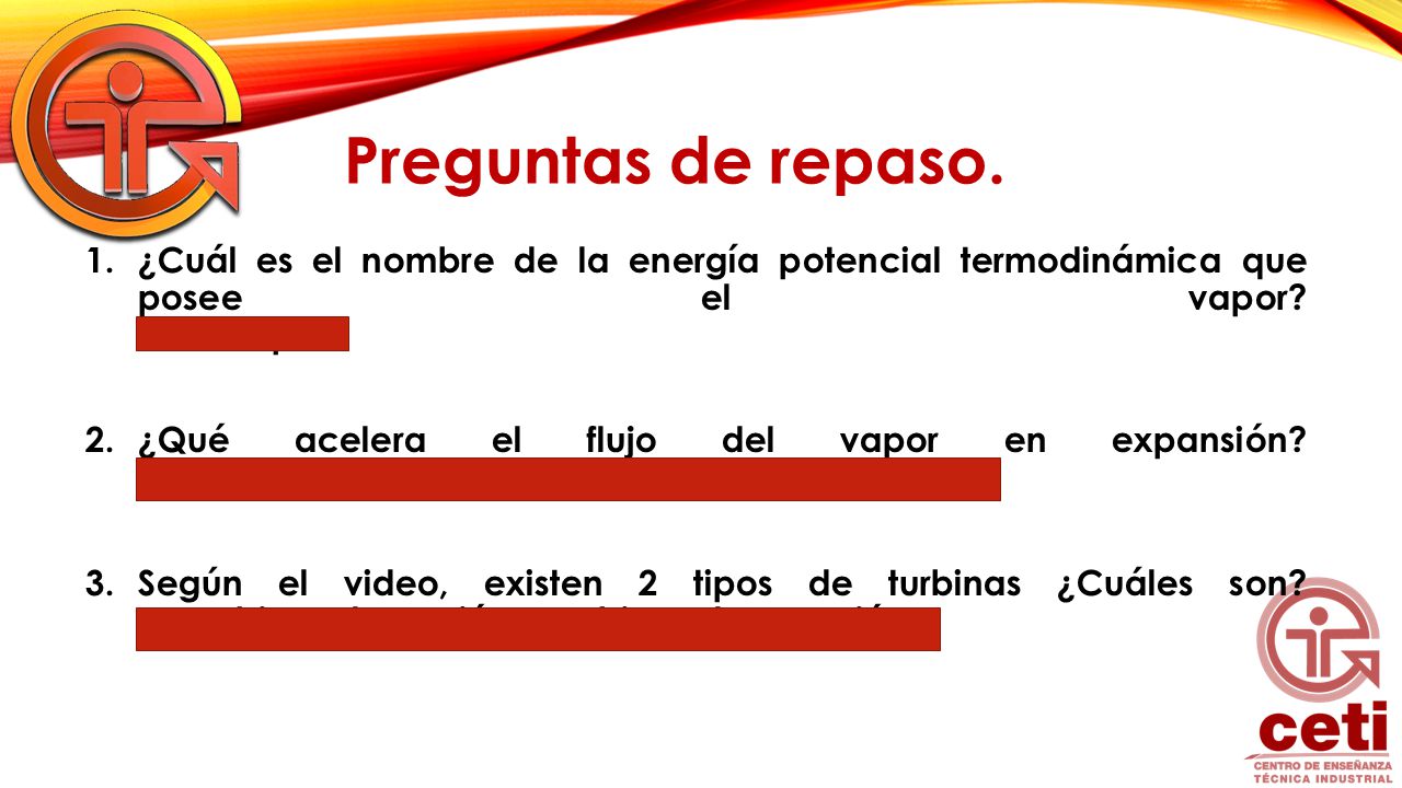 Preguntas de repaso. ¿Cuál es el nombre de la energía potencial termodinámica que posee el vapor R= Entalpía.
