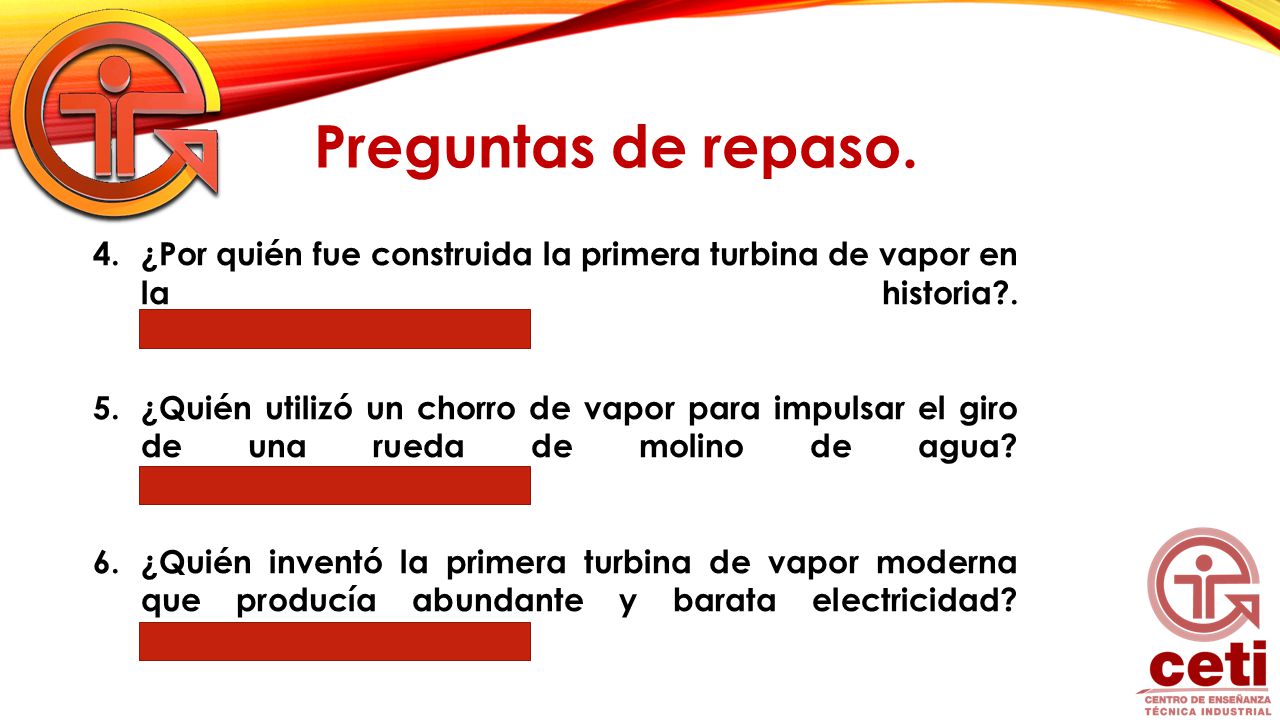 Preguntas de repaso. ¿Por quién fue construida la primera turbina de vapor en la historia . R= Herón de Alejandría.