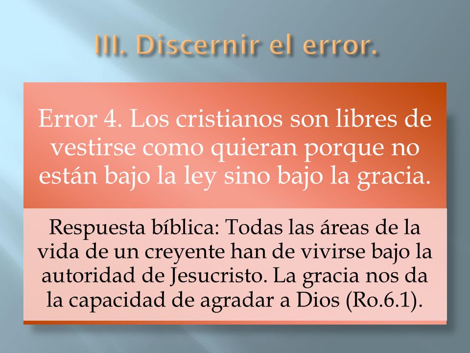 III. Discernir el error. Error 4. Los cristianos son libres de vestirse como quieran porque no están bajo la ley sino bajo la gracia.