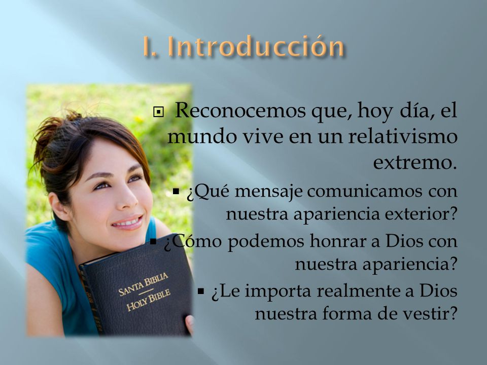 I. Introducción Reconocemos que, hoy día, el mundo vive en un relativismo extremo. ¿Qué mensaje comunicamos con nuestra apariencia exterior