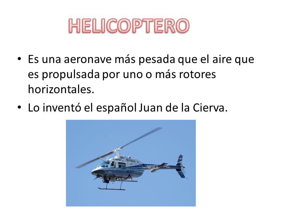 HELICOPTERO Es una aeronave más pesada que el aire que es propulsada por uno o más rotores horizontales.