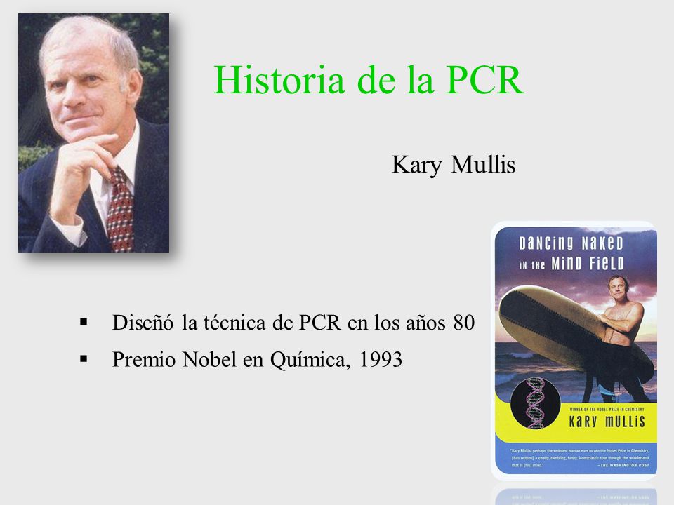 Historia de la PCR Kary Mullis Diseñó la técnica de PCR en los años 80