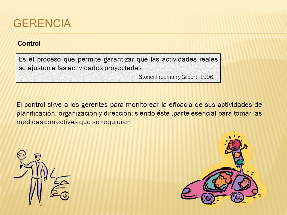 GERENCIA Control. Es el proceso que permite garantizar que las actividades reales se ajusten a las actividades proyectadas.