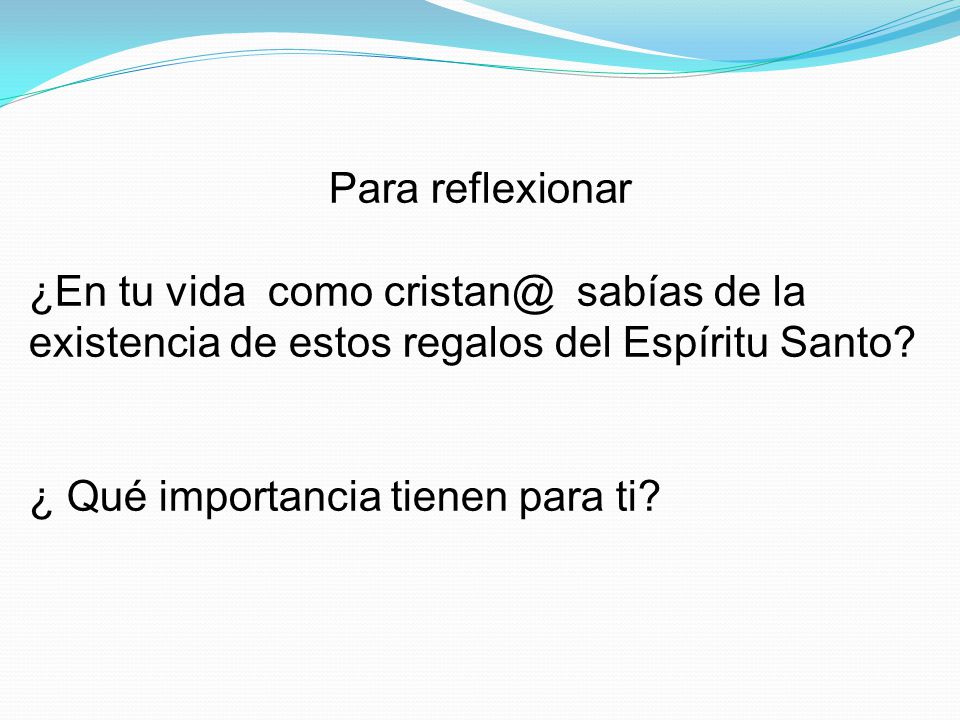 Para reflexionar ¿En tu vida como sabías de la existencia de estos regalos del Espíritu Santo