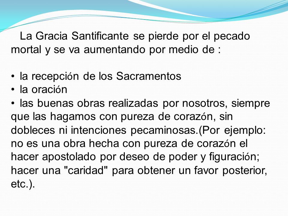 La Gracia Santificante se pierde por el pecado mortal y se va aumentando por medio de :