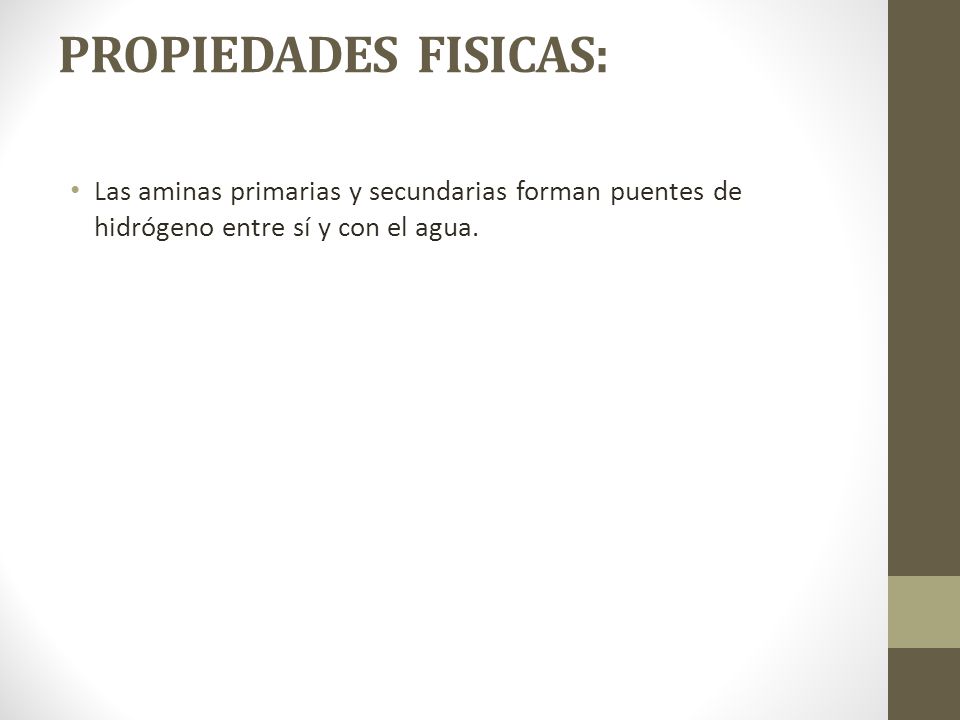 PROPIEDADES FISICAS: Las aminas primarias y secundarias forman puentes de hidrógeno entre sí y con el agua.