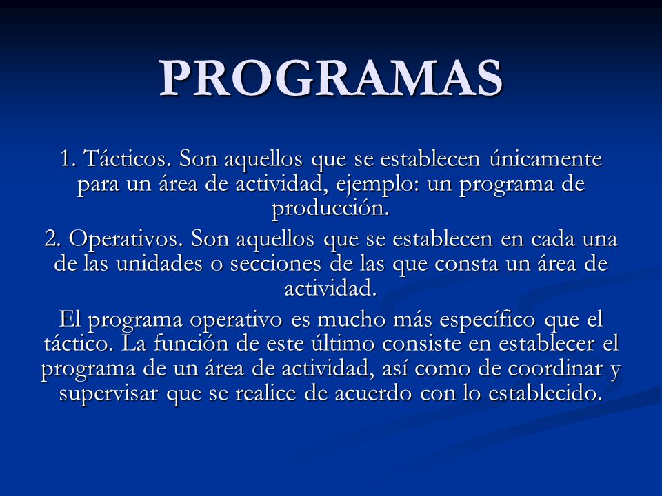 PROGRAMAS 1. Tácticos. Son aquellos que se establecen únicamente para un área de actividad, ejemplo: un programa de producción.