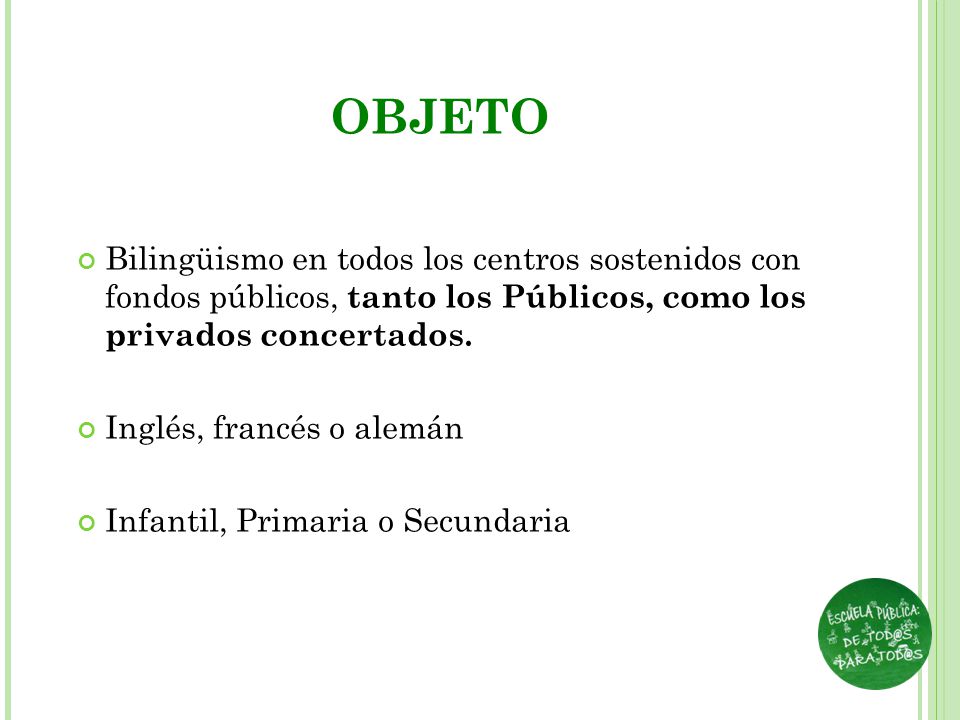 OBJETO Bilingüismo en todos los centros sostenidos con fondos públicos, tanto los Públicos, como los privados concertados.
