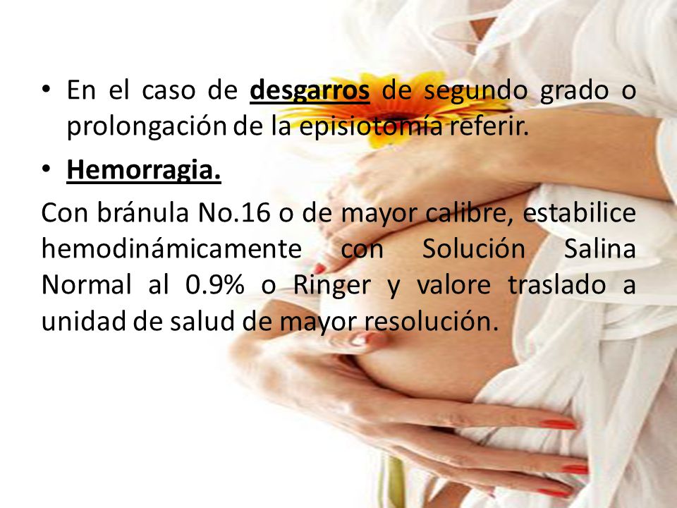 En el caso de desgarros de segundo grado o prolongación de la episiotomía referir.