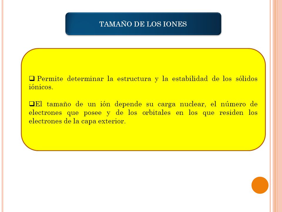 TAMAÑO DE LOS IONES Permite determinar la estructura y la estabilidad de los sólidos iónicos.