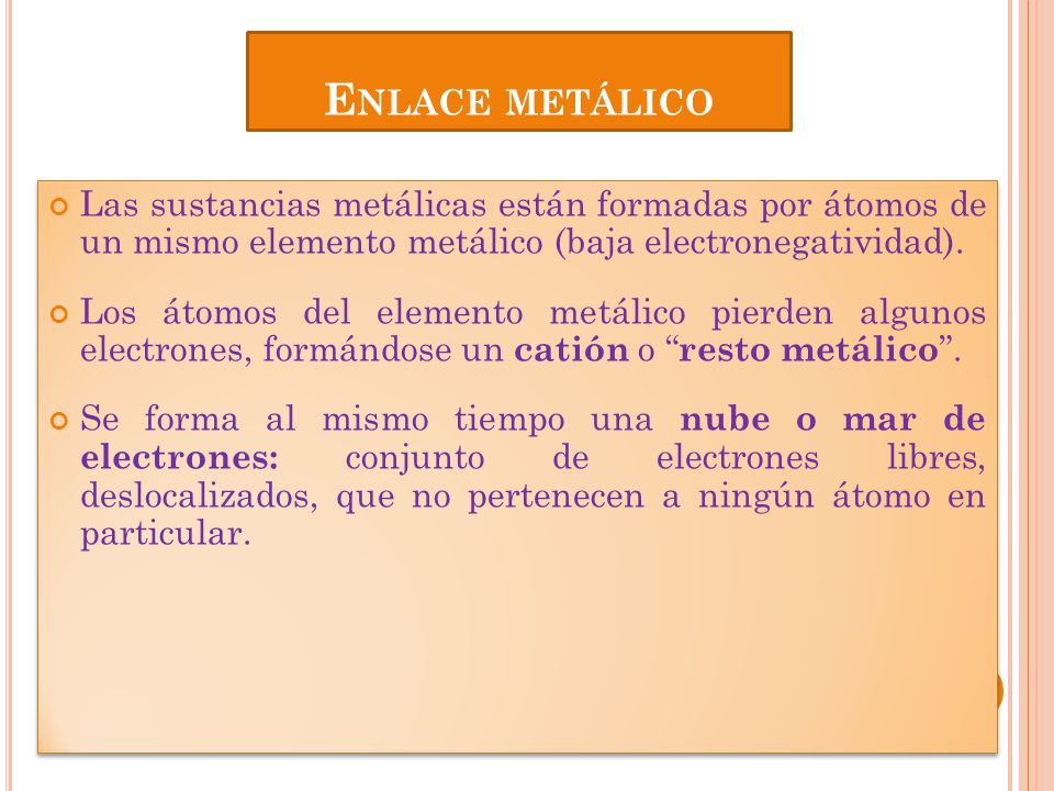 Enlace metálico Las sustancias metálicas están formadas por átomos de un mismo elemento metálico (baja electronegatividad).