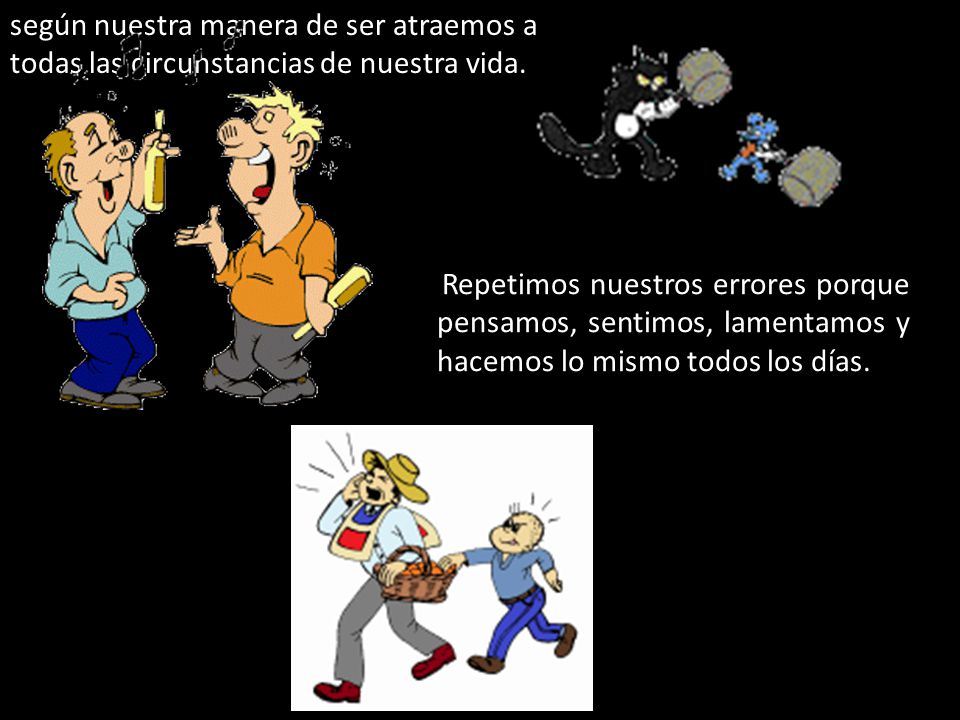 según nuestra manera de ser atraemos a todas las circunstancias de nuestra vida.