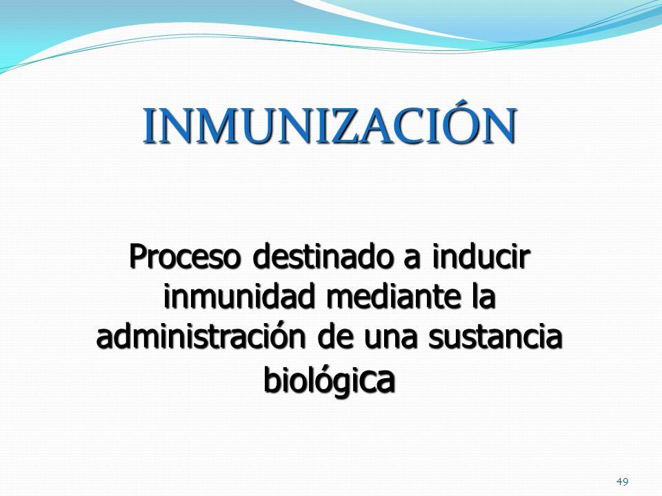 INMUNIZACIÓN Proceso destinado a inducir inmunidad mediante la administración de una sustancia biológica.
