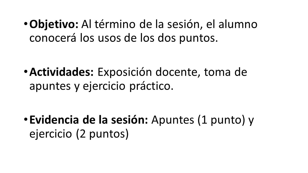 Objetivo: Al término de la sesión, el alumno conocerá los usos de los dos puntos.