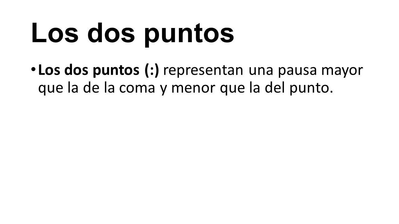 Los dos puntos Los dos puntos (:) representan una pausa mayor que la de la coma y menor que la del punto.