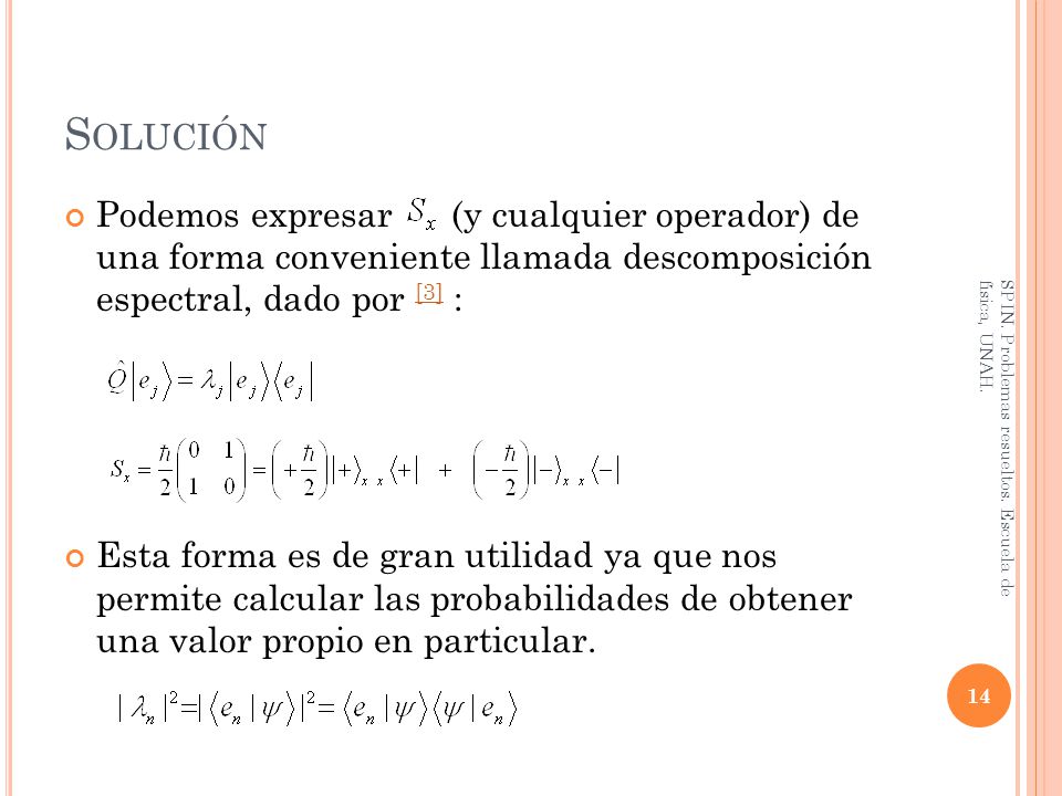 Solución Podemos expresar (y cualquier operador) de una forma conveniente llamada descomposición espectral, dado por [3] :