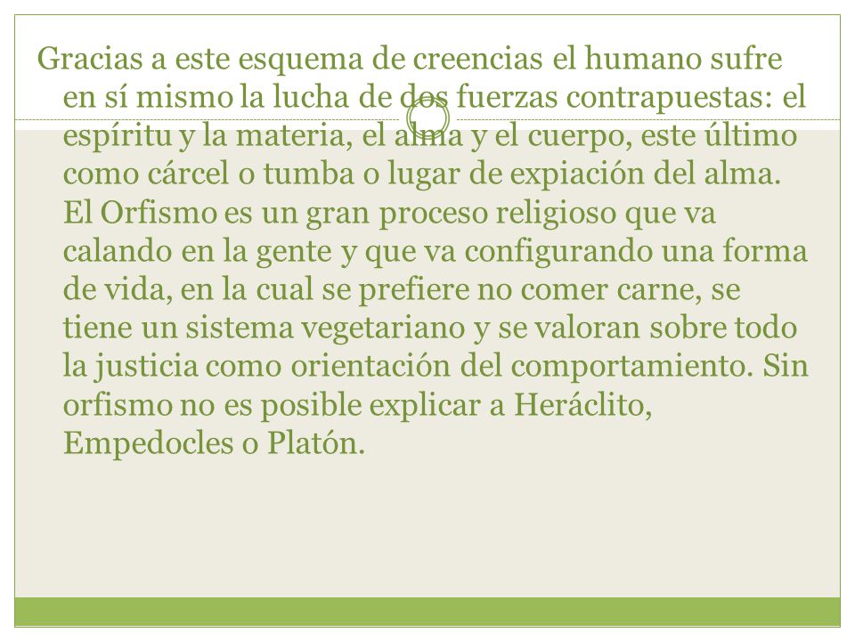 Gracias a este esquema de creencias el humano sufre en sí mismo la lucha de dos fuerzas contrapuestas: el espíritu y la materia, el alma y el cuerpo, este último como cárcel o tumba o lugar de expiación del alma.