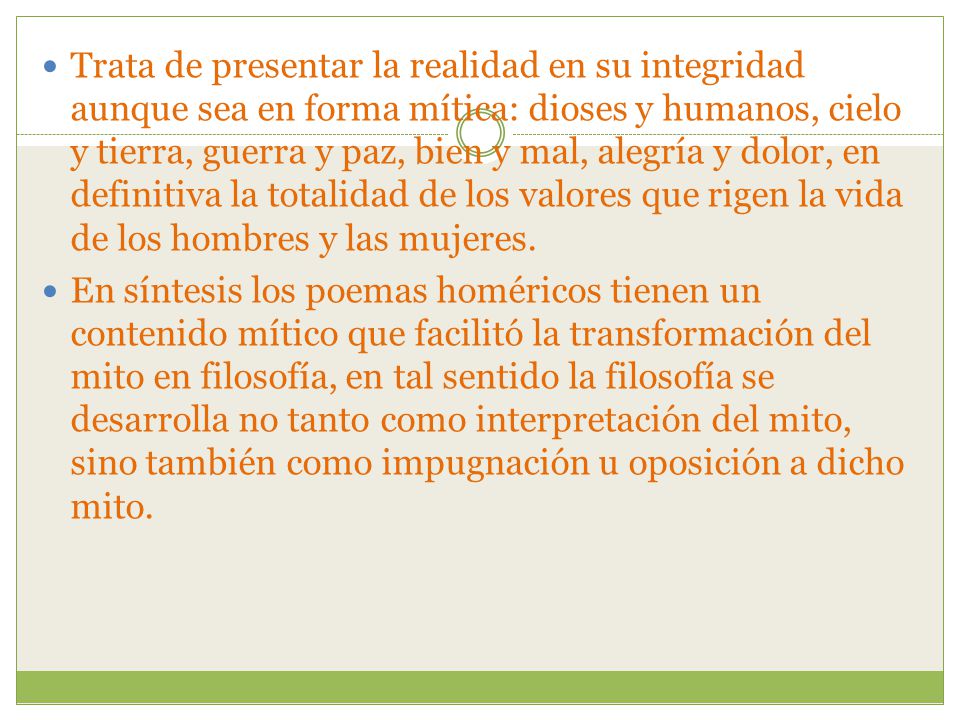 Trata de presentar la realidad en su integridad aunque sea en forma mítica: dioses y humanos, cielo y tierra, guerra y paz, bien y mal, alegría y dolor, en definitiva la totalidad de los valores que rigen la vida de los hombres y las mujeres.