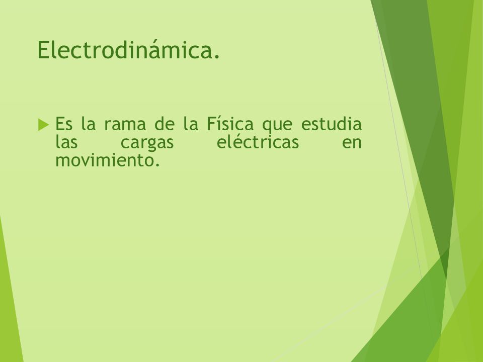 Electrodinámica. Es la rama de la Física que estudia las cargas eléctricas en movimiento.