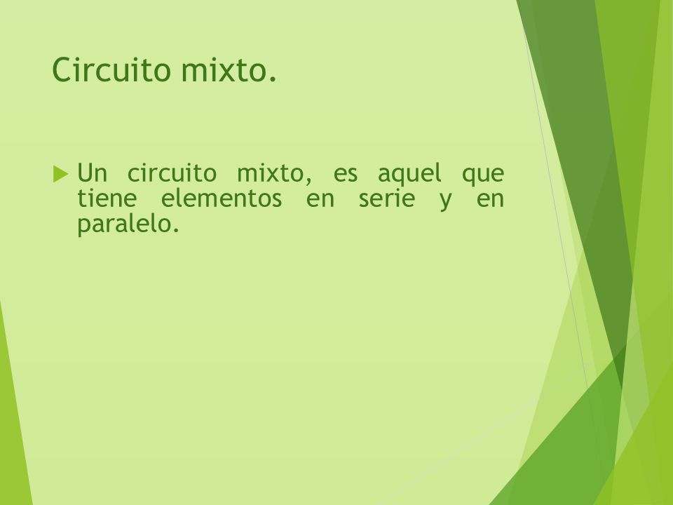 Circuito mixto. Un circuito mixto, es aquel que tiene elementos en serie y en paralelo.