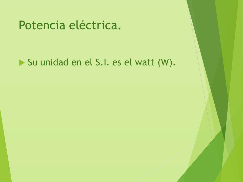 Potencia eléctrica. Su unidad en el S.I. es el watt (W).