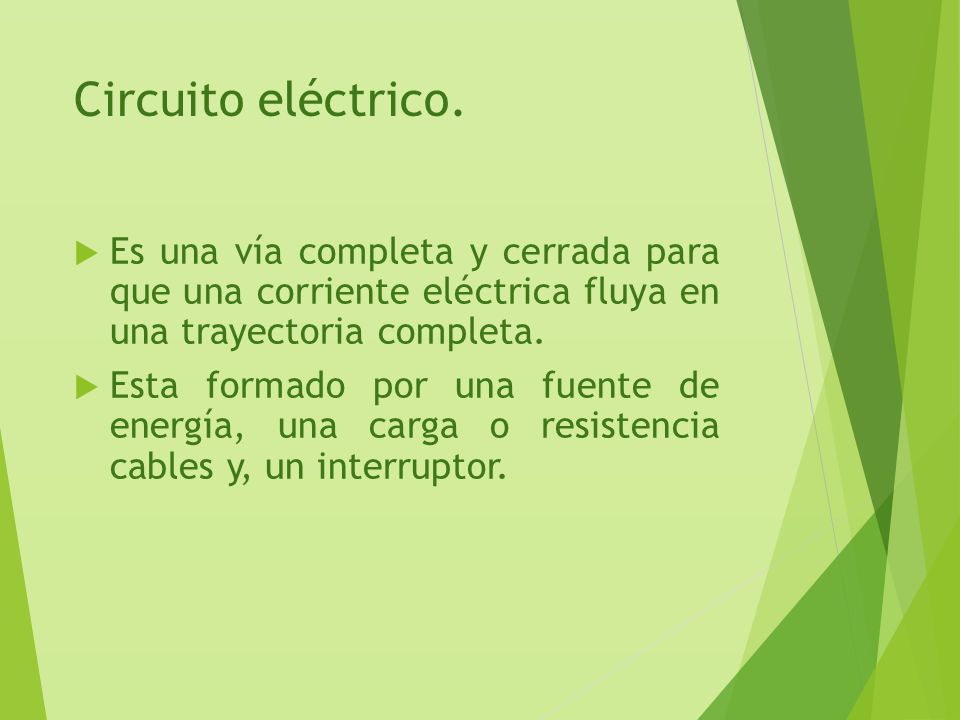 Circuito eléctrico. Es una vía completa y cerrada para que una corriente eléctrica fluya en una trayectoria completa.