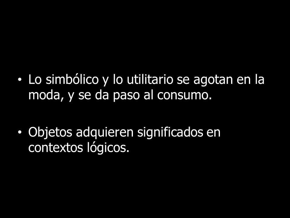 Lo simbólico y lo utilitario se agotan en la moda, y se da paso al consumo.