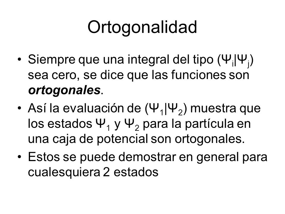 Ortogonalidad Siempre que una integral del tipo (Ψi|Ψj) sea cero, se dice que las funciones son ortogonales.