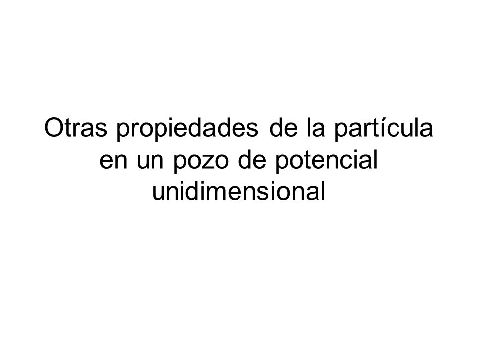 Otras propiedades de la partícula en un pozo de potencial unidimensional