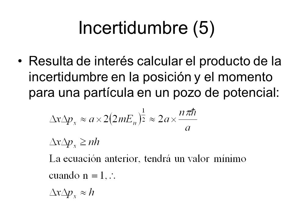 Incertidumbre (5) Resulta de interés calcular el producto de la incertidumbre en la posición y el momento para una partícula en un pozo de potencial: