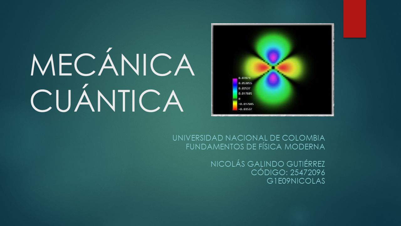 MECÁNICA CUÁNTICA Universidad Nacional de Colombia Fundamentos de física moderna Nicolás Galindo Gutiérrez Código: G1E09Nicolas.
