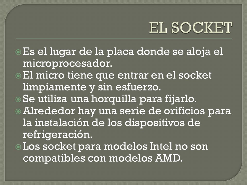 EL SOCKET Es el lugar de la placa donde se aloja el microprocesador.