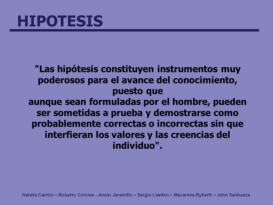 Las hipótesis constituyen instrumentos muy poderosos para el avance del conocimiento, puesto que